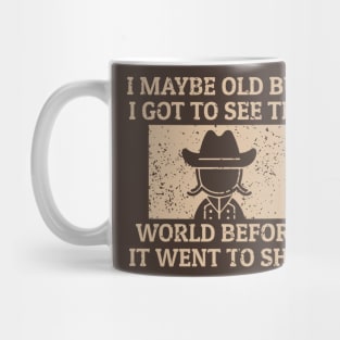 I May Be Old But I Got To See The World Before It Went To Shit Mug